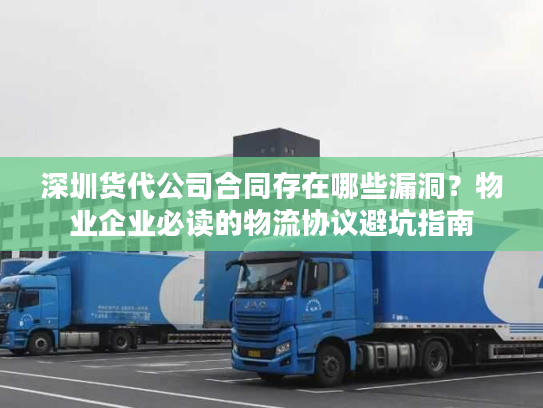 深圳货代公司合同存在哪些漏洞？物业企业必读的物流协议避坑指南