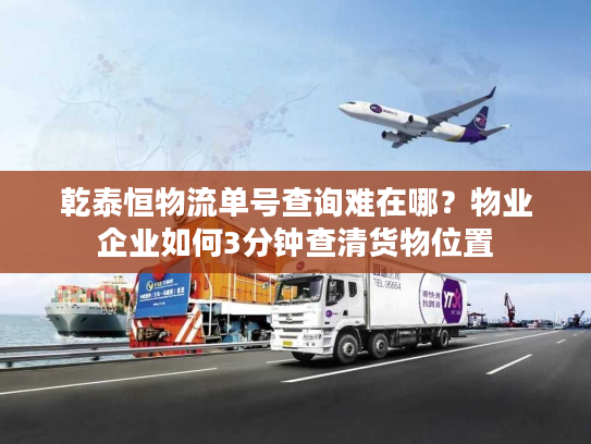 乾泰恒物流单号查询难在哪？物业企业如何3分钟查清货物位置
