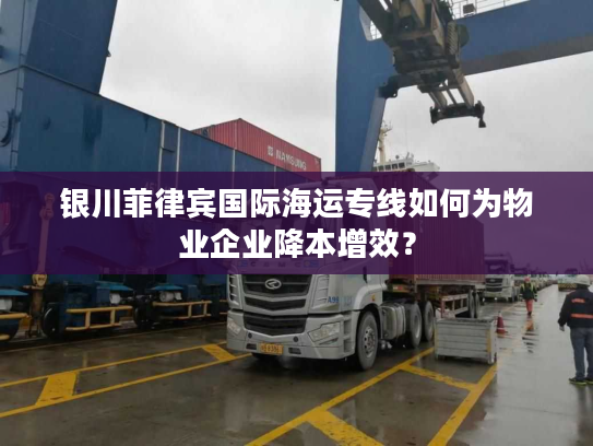 银川菲律宾国际海运专线如何为物业企业降本增效？