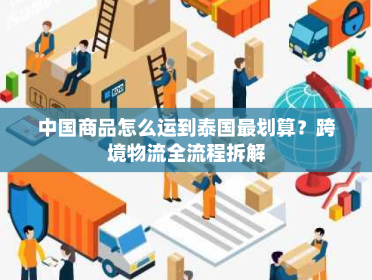 中国商品怎么运到泰国最划算？跨境物流全流程拆解