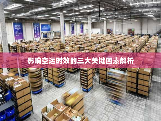 影响空运时效的三大关键因素解析