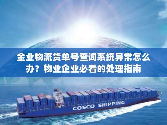 金业物流货单号查询系统异常怎么办？物业企业必看的处理指南