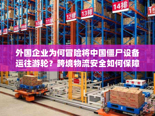 外国企业为何冒险将中国僵尸设备运往游轮？跨境物流安全如何保障？