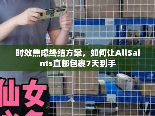 时效焦虑终结方案，如何让AllSaints直邮包裹7天到手