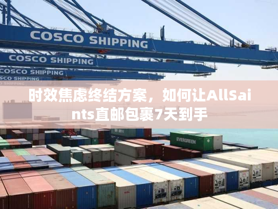 时效焦虑终结方案，如何让AllSaints直邮包裹7天到手