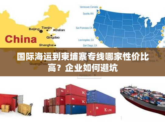 国际海运到柬埔寨专线哪家性价比高？企业如何避坑