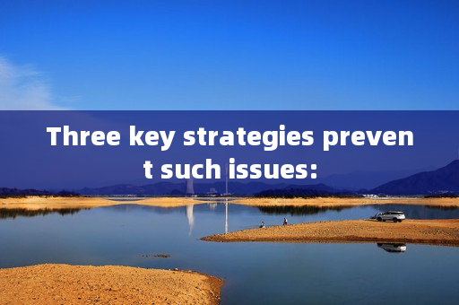 Three key strategies prevent such issues: