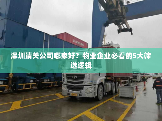 深圳清关公司哪家好？物业企业必看的5大筛选逻辑