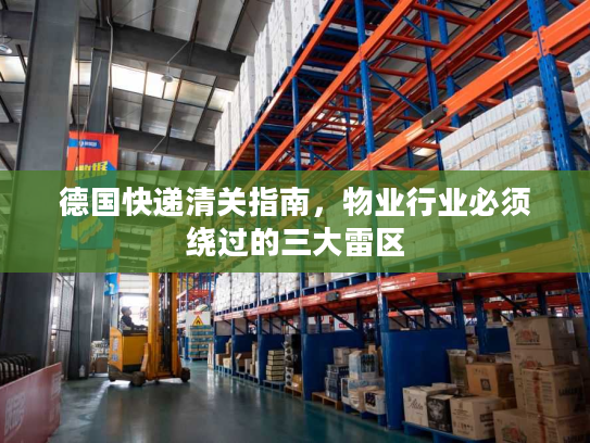 德国快递清关指南，物业行业必须绕过的三大雷区