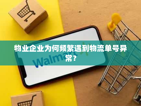 物业企业为何频繁遇到物流单号异常？