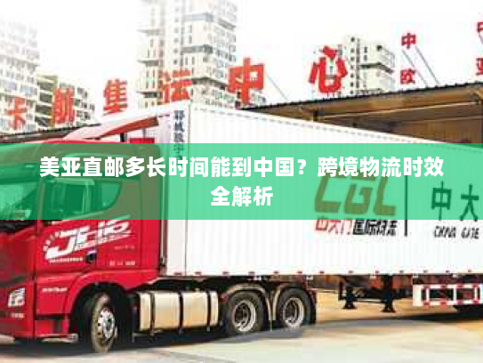 美亚直邮多长时间能到中国?跨境物流时效全解析 美亚直邮多长时间能到中国?跨境物流时效全解析