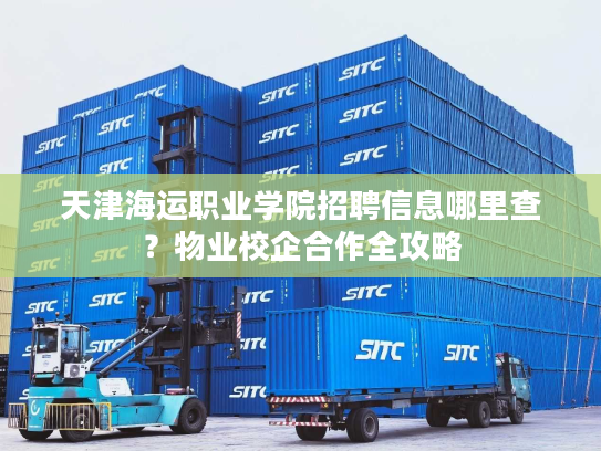 天津海运职业学院招聘信息哪里查？物业校企合作全攻略