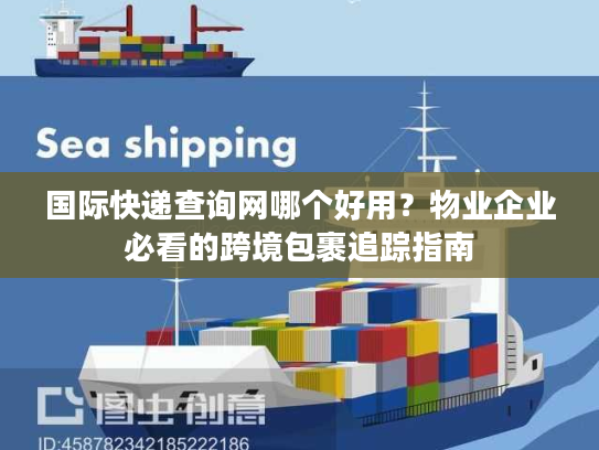 国际快递查询网哪个好用？物业企业必看的跨境包裹追踪指南