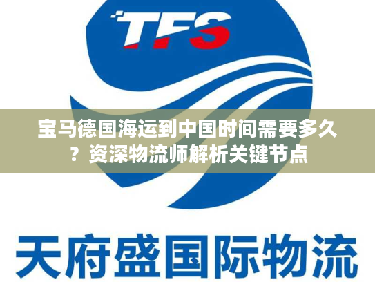 宝马德国海运到中国时间需要多久？资深物流师解析关键节点
