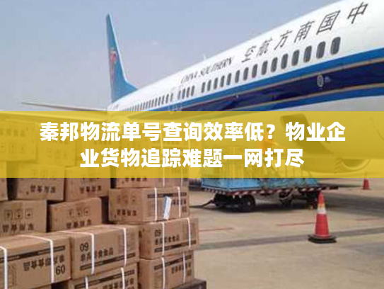 秦邦物流单号查询效率低？物业企业货物追踪难题一网打尽