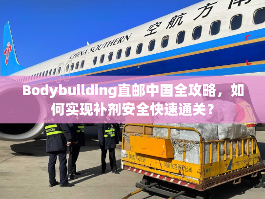 Bodybuilding直邮中国全攻略，如何实现补剂安全快速通关？