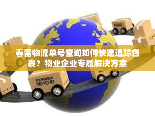 春雷物流单号查询如何快速追踪包裹？物业企业专属解决方案