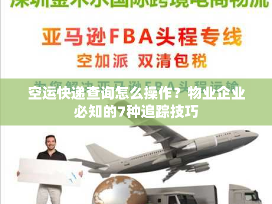 空运快递查询怎么操作？物业企业必知的7种追踪技巧
