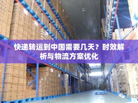 快递转运到中国需要几天?时效解析与物流方案优化 快递转运到中国需要几天?时效解析与物流方案优化