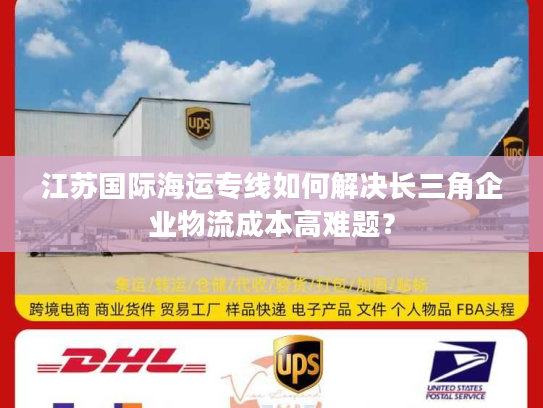 江苏国际海运专线如何解决长三角企业物流成本高难题？