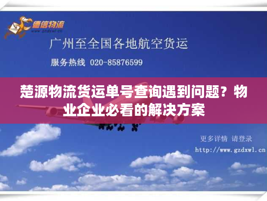 楚源物流货运单号查询遇到问题？物业企业必看的解决方案