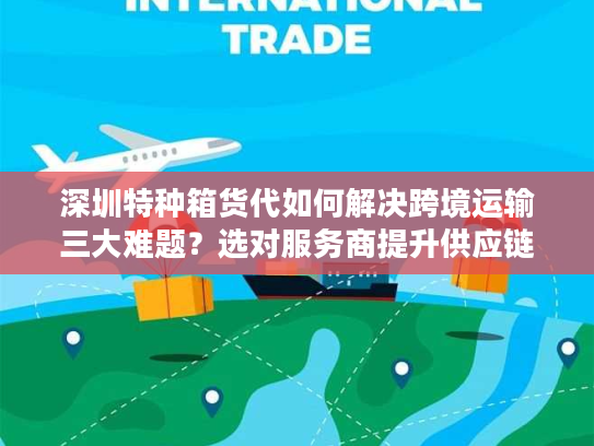 深圳特种箱货代如何解决跨境运输三大难题?选对服务商提升供应链效率 深圳特种箱货代如何解决跨境运输三大难题?选对服务商提升供应链效率