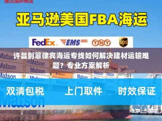 许昌到菲律宾海运专线如何解决建材运输难题？专业方案解析