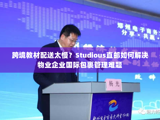 跨境教材配送太慢？Studious直邮如何解决物业企业国际包裹管理难题