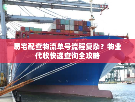 易宅配查物流单号流程复杂？物业代收快递查询全攻略