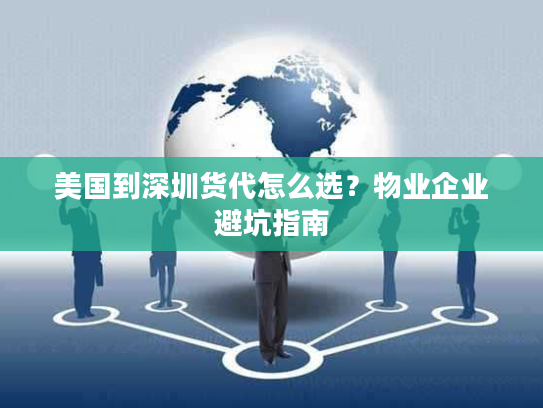 美国到深圳货代怎么选？物业企业避坑指南