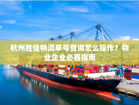 杭州胜佳物流单号查询怎么操作？物业企业必看指南