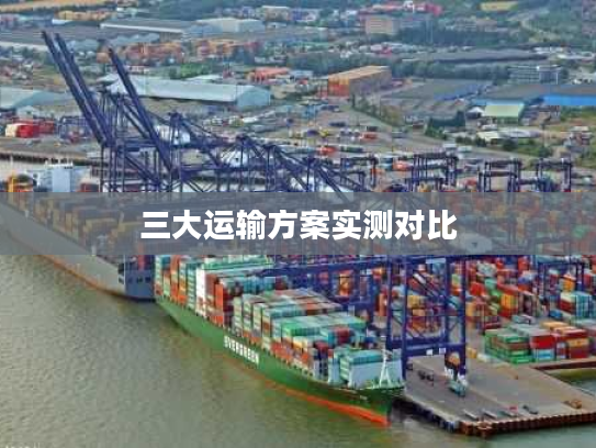 三大运输方案实测对比