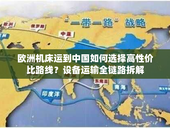 欧洲机床运到中国如何选择高性价比路线？设备运输全链路拆解