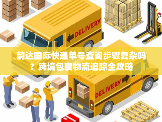 韵达国际快递单号查询步骤复杂吗？跨境包裹物流追踪全攻略