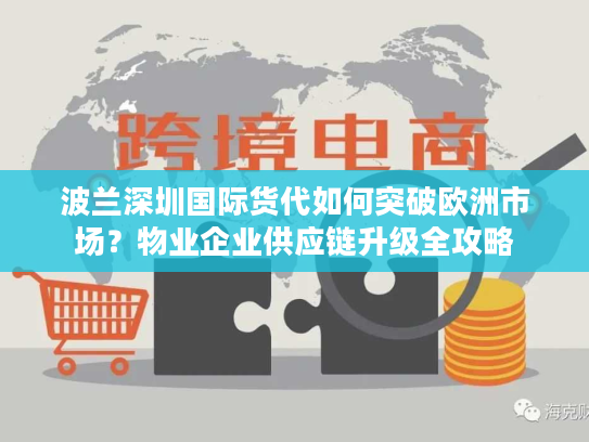 波兰深圳国际货代如何突破欧洲市场？物业企业供应链升级全攻略