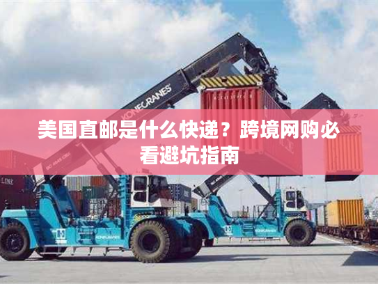 美国直邮是什么快递?跨境网购必看避坑指南 美国直邮是什么快递?跨境网购必看避坑指南