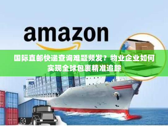 国际直邮快递查询难题频发？物业企业如何实现全球包裹精准追踪