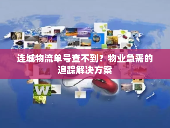 连城物流单号查不到？物业急需的追踪解决方案