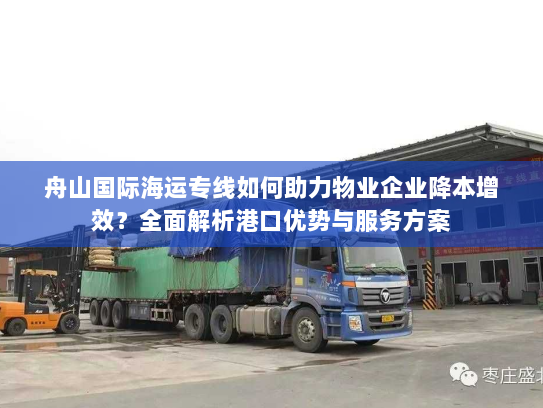 舟山国际海运专线如何助力物业企业降本增效?全面解析港口优势与服务方案 舟山国际海运专线如何助力物业企业降本增效?全面解析港口优势与服务方案