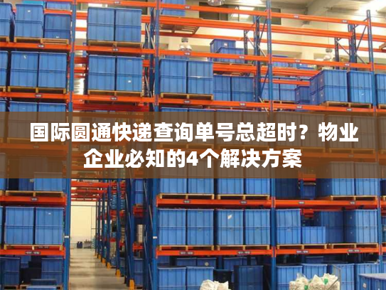 国际圆通快递查询单号总超时？物业企业必知的4个解决方案