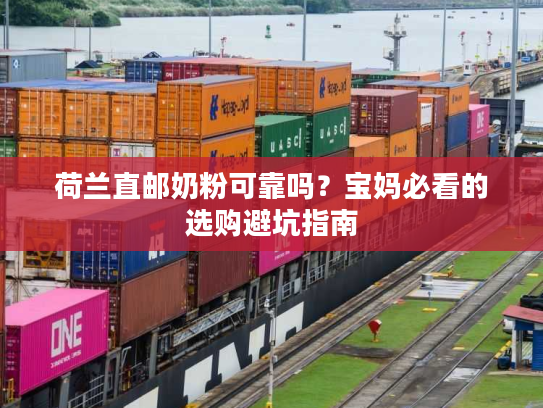 荷兰直邮奶粉可靠吗？宝妈必看的选购避坑指南