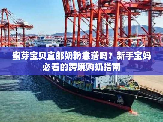 蜜芽宝贝直邮奶粉靠谱吗？新手宝妈必看的跨境购奶指南