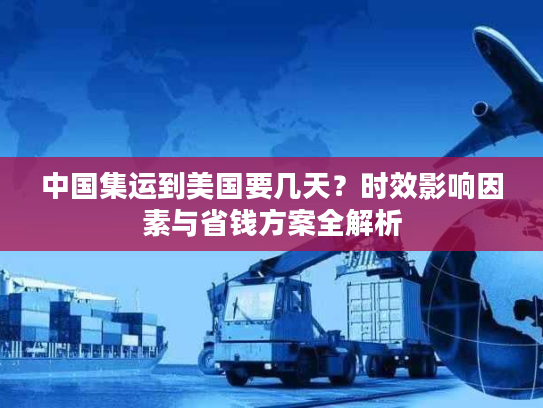 中国集运到美国要几天？时效影响因素与省钱方案全解析