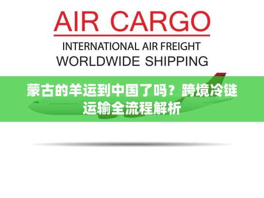 蒙古的羊运到中国了吗?跨境冷链运输全流程解析 蒙古的羊运到中国了吗?跨境冷链运输全流程解析