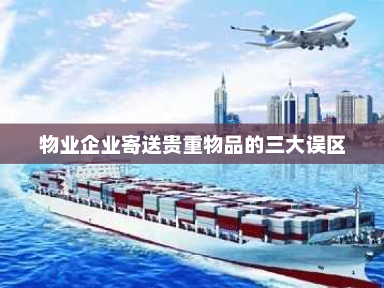 物业企业寄送贵重物品的三大误区