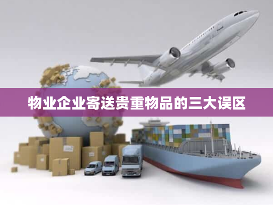 物业企业寄送贵重物品的三大误区