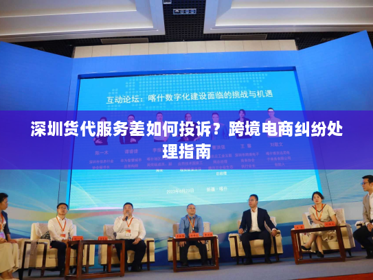 深圳货代服务差如何投诉?跨境电商纠纷处理指南 深圳货代服务差如何投诉?跨境电商纠纷处理指南