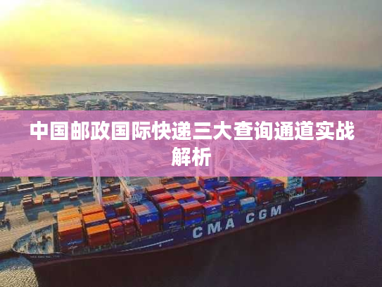 中国邮政国际快递三大查询通道实战解析