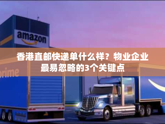 香港直邮快递单什么样？物业企业最易忽略的3个关键点