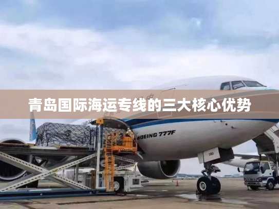 青岛国际海运专线的三大核心优势